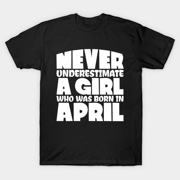 Never underestimate a girl who was born in April T-Shirt by colorsplash